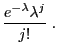 $\displaystyle \frac{ e^{-\lambda}\lambda^j}{j!}\;.$