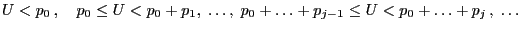 $\displaystyle U<p_0\,,\quad p_0\le U<p_0+p_1,\;\ldots,\; p_0+\ldots+p_{j-1}\le U<p_0+\ldots+p_j\,,\;\ldots$