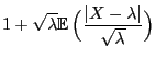 $\displaystyle 1+\sqrt{\lambda}{\mathbb{E}\,}\Bigl(\frac{\vert X-\lambda\vert}{\sqrt{\lambda}}\Bigr)$