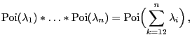 $\displaystyle {\rm Poi}(\lambda_1)*\ldots*{\rm Poi}(\lambda_n)={\rm Poi}\Bigl(\sum_{k=12}^n\lambda_i\Bigr)\,,
$