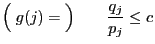 $\displaystyle \Bigl(\;g(j)=\;\Bigr)\qquad\frac{q_j}{p_j}\le c$