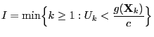 $\displaystyle I=\min\Bigl\{k\ge 1: U_k<\frac{g({\mathbf{X}}_k)}{c}\Bigr\}$