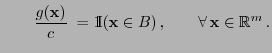 $\displaystyle \qquad \frac{g({\mathbf{x}})}{c}\;={1\hspace{-1mm}{\rm I}}({\mathbf{x}}\in
B)\,, \qquad\forall\,{\mathbf{x}}\in\mathbb{R}^m\,.
$