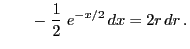 $\displaystyle \qquad -\;\frac{1}{2}\;
e^{-x/2}\,dx=2r\,dr\,.
$