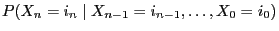 $\displaystyle P(X_n=i_n\mid X_{n-1}=i_{n-1},\ldots,X_0=i_0)$