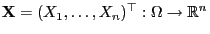 $ {\mathbf{X}}=(X_1,\ldots,X_n)^\top:\Omega\to\mathbb{R}^n$