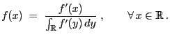 $\displaystyle f(x)\;=\;\frac{f^\prime(x)}{\int_\mathbb{R}f^\prime(y)\,dy}\;,\qquad\forall\, x\in\mathbb{R}\,.
$