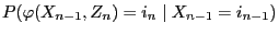 $\displaystyle P(\varphi(X_{n-1},Z_n)=i_n\mid X_{n-1}=i_{n-1})$