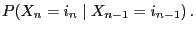 $\displaystyle P(X_n=i_n\mid X_{n-1}=i_{n-1})\,.$