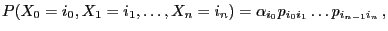 $\displaystyle P(X_0=i_0,X_1=i_1,\ldots,X_n=i_n)=\alpha_{i_0}p_{i_0i_1}\ldots p_{i_{n-1}i_n}\,,$