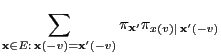 $\displaystyle \sum\limits_{{\mathbf{x}}\in E
:\,{\mathbf{x}}(-v)={\mathbf{x}}^\prime(-v) } \pi_{{\mathbf{x}}^\prime} \pi_{x(v)\mid\,
{\mathbf{x}}^\prime(-v)}$