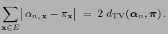 $\displaystyle \sum\limits_{{\mathbf{x}}\in
E} \bigl\vert\,\alpha_{n,\,{\mathbf{...
...x}}}\bigr\vert\;=\;2\;d_{\rm TV}({\boldsymbol{\alpha}}_n,{\boldsymbol{\pi}})\,.$