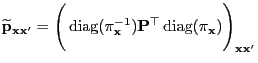 $\displaystyle {\widetilde{\mathbf{p}}_{{\mathbf{x}}{\mathbf{x}}^\prime} = \Bigg...
...^\top{\,{\rm diag}}(\pi_{\mathbf{x}})\Biggr)_{{\mathbf{x}}{\mathbf{x}}^\prime}}$