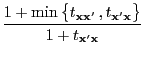 $\displaystyle \frac{1+\min\,\bigl\{t_{{\mathbf{x}}{\mathbf{x}}^\prime}\,,t_{{\mathbf{x}}^\prime{\mathbf{x}}}
\bigr\}}{1+t_{{\mathbf{x}}^\prime{\mathbf{x}}}}$