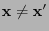 $ {\mathbf{x}}\not={\mathbf{x}}^\prime$