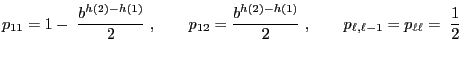 $\displaystyle p_{11}=1-\;\frac{b^{h(2)-h(1)}}{2}\;,\qquad p_{12}=\frac{b^{h(2)-h(1)}}{2}\;,\qquad p_{\ell,\ell-1}=p_{\ell\ell}=\;\frac{1}{2}$