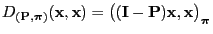 $ D_{({\mathbf{P}},{\boldsymbol{\pi}})}({\mathbf{x}},{\mathbf{x}})=\bigl(({\mathbf{I}}-{\mathbf{P}}){\mathbf{x}},{\mathbf{x}}\bigr)_{\boldsymbol{\pi}}$