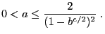 $\displaystyle 0<a\le\frac{2}{(1-b^{c/2})^2}\;.$