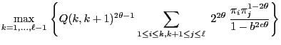 $\displaystyle \max\limits_{k=1,\ldots,\ell-1}\;\Biggl\{Q(k,k+1)^{2\theta-1}
\su...
... j\le\ell}\;2^{2\theta}\;
\frac{\pi_i\pi_j^{1-2\theta}}{1-b^{2c\theta}}\Biggr\}$