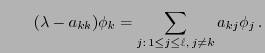 $\displaystyle \qquad
(\lambda-a_{kk})\phi_k=\sum\limits_{j:\,1\le j\le\ell,\,j\not= k}
a_{kj}\phi_j\,.
$