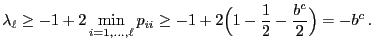 $\displaystyle \lambda_\ell\ge -1+2\min\limits_{i=1,\ldots,\ell}p_{ii}\ge
-1+2\Bigl(1-\frac{1}{2}-\frac{b^c}{2}\Bigr)=-b^c\,.
$