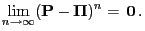 $\displaystyle \lim\limits_{n\to\infty}({\mathbf{P}}-{\boldsymbol{\Pi}})^n={\,{\bf0}}\,.$