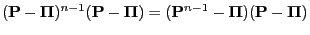 $\displaystyle ({\mathbf{P}}-{\boldsymbol{\Pi}})^{n-1}
({\mathbf{P}}-{\boldsymbol{\Pi}})=({\mathbf{P}}^{n-1}-{\boldsymbol{\Pi}})
({\mathbf{P}}-{\boldsymbol{\Pi}})$