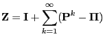 $\displaystyle {\mathbf{Z}}={\mathbf{I}}+\sum\limits_{k=1}^\infty ({\mathbf{P}}^k-{\boldsymbol{\Pi}})$