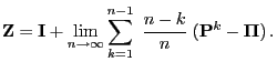 $\displaystyle {\mathbf{Z}}={\mathbf{I}}+ \lim\limits_{n\to\infty}\sum_{k=1}^{n-1}\;\frac{n-k}{n}\;({\mathbf{P}}^k-{\boldsymbol{\Pi}})\,.$