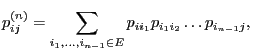 $\displaystyle p_{ij}^{(n)}= \sum_{i_1,\ldots,i_{n-1}\in E}p_{ii_1}p_{i_1i_2}\ldots p_{i_{n-1}j},$