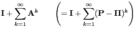 $\displaystyle {\mathbf{I}}+\sum\limits_{k=1}^\infty {\mathbf{A}}^k \qquad\Biggl...
...\mathbf{I}}+\sum\limits_{k=1}^\infty ({\mathbf{P}}-{\boldsymbol{\Pi}})^k\Biggr)$