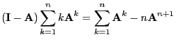 $\displaystyle ({\mathbf{I}}-{\mathbf{A}})\sum\limits_{k=1}^n k{\mathbf{A}}^k=\sum\limits_{k=1}^n
{\mathbf{A}}^k-n{\mathbf{A}}^{n+1}
$