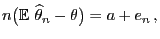 $\displaystyle n \bigl({\mathbb{E}\,}\,\widehat\theta_n-\theta\bigr) = a+e_n\,,$