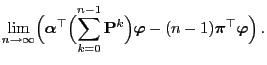 $\displaystyle \lim\limits_{n\to\infty}
\Bigl({\boldsymbol{\alpha}}^\top\Bigl(\s...
...oldsymbol{\varphi}}-(n-1){\boldsymbol{\pi}}^\top{\boldsymbol{\varphi}}\Bigr)\,.$