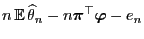 $\displaystyle n\,{\mathbb{E}\,}\widehat\theta_n-n{\boldsymbol{\pi}}^\top{\boldsymbol{\varphi}}-e_n$