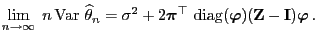 $\displaystyle \lim\limits_{n\to\infty}\;n\,{\rm Var\,}\,\widehat\theta_n =\sigm...
...g}}({\boldsymbol{\varphi}})({\mathbf{Z}}-{\mathbf{I}}){\boldsymbol{\varphi}}\,.$