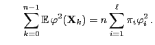$\displaystyle \qquad
\sum\limits_{k=0}^{n-1}{\mathbb{E}\,}
\varphi^2({\mathbf{X}}_k)=n\sum\limits_{i=1}^\ell\pi_i\varphi_i^2\,.
$