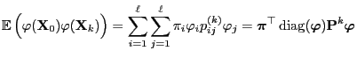 $\displaystyle {\mathbb{E}\,}\Bigl( \varphi({\mathbf{X}}_0)\varphi({\mathbf{X}}_...
...top {\,{\rm diag}}({\boldsymbol{\varphi}}){\mathbf{P}}^k{\boldsymbol{\varphi}}
$