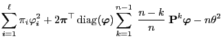 $\displaystyle \sum\limits_{i=1}^\ell\pi_i\varphi_i^2+2 {\boldsymbol{\pi}}^\top
...
...its_{k=1}^{n-1}\;\frac{n-k}{n}\;{\mathbf{P}}^k{\boldsymbol{\varphi}}
-n\theta^2$
