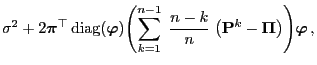 $\displaystyle \sigma^2+2 {\boldsymbol{\pi}}^\top
{\,{\rm diag}}({\boldsymbol{\v...
...;\bigl({\mathbf{P}}^k
-{\boldsymbol{\Pi}}\bigr)\Biggr){\boldsymbol{\varphi}}\,,$