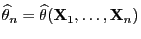 $ \widehat\theta_n=\widehat\theta({\mathbf{X}}_1,\ldots,{\mathbf{X}}_n)$