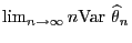 $ \lim_{n\to\infty}n{\rm Var\,}\,\widehat\theta_n$