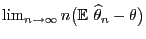 $ \lim_{n\to\infty}n\bigl({\mathbb{E}\,}\,\widehat\theta_n-\theta\bigr)$