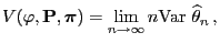 $\displaystyle V(\varphi,{\mathbf{P}},{\boldsymbol{\pi}})=\lim_{n\to\infty}n{\rm Var\,}\,\widehat\theta_n\,,
$