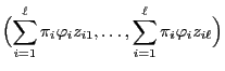 $\displaystyle \Bigl(\sum\limits_{i=1}^\ell \pi_i\varphi_i
z_{i1},\ldots,\sum\limits_{i=1}^\ell \pi_i\varphi_i
z_{i\ell}\Bigr)$