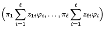 $\displaystyle \Bigl(\pi_1\sum\limits_{i=1}^\ell z_{1i}\varphi_i
,\ldots,\pi_\ell\sum\limits_{i=1}^\ell z_{\ell i }\varphi_i
\Bigr)$