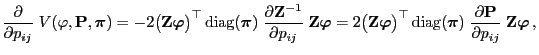 $\displaystyle \frac{\partial}{\partial p_{ij}}\;V(\varphi,{\mathbf{P}},{\boldsy...
...{\partial {\mathbf{P}}}{\partial p_{ij}}\;{\mathbf{Z}}{\boldsymbol{\varphi}}\,,$