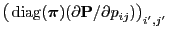 $ \bigl({\,{\rm diag}}({\boldsymbol{\pi}})(\partial {\mathbf{P}}/\partial
p_{ij})\bigr)_{i^\prime,j^\prime}$