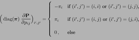 \begin{displaymath}
\Bigl({\,{\rm diag}}({\boldsymbol{\pi}}) \;\frac{\partial {\...
...rime)=(j,i)$,}\\  [3\jot]
0\,, &\mbox{else}
\end{array}\right.
\end{displaymath}