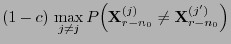 $\displaystyle (1-c)\, \max\limits_{j\not= j}
P\Bigl({\mathbf{X}}_{r-n_0}^{(j)}\not={\mathbf{X}}_{r-n_0}^{(j^\prime)}\Bigl)$